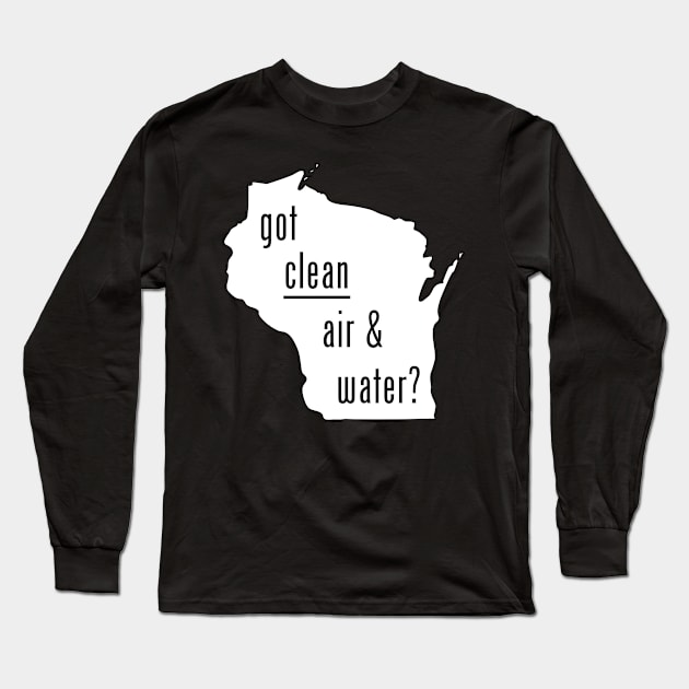 WI-Got Clean Air & Water Long Sleeve T-Shirt by CleanWater2019